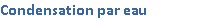 Condensation par eau