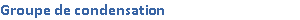 Groupe de condensation